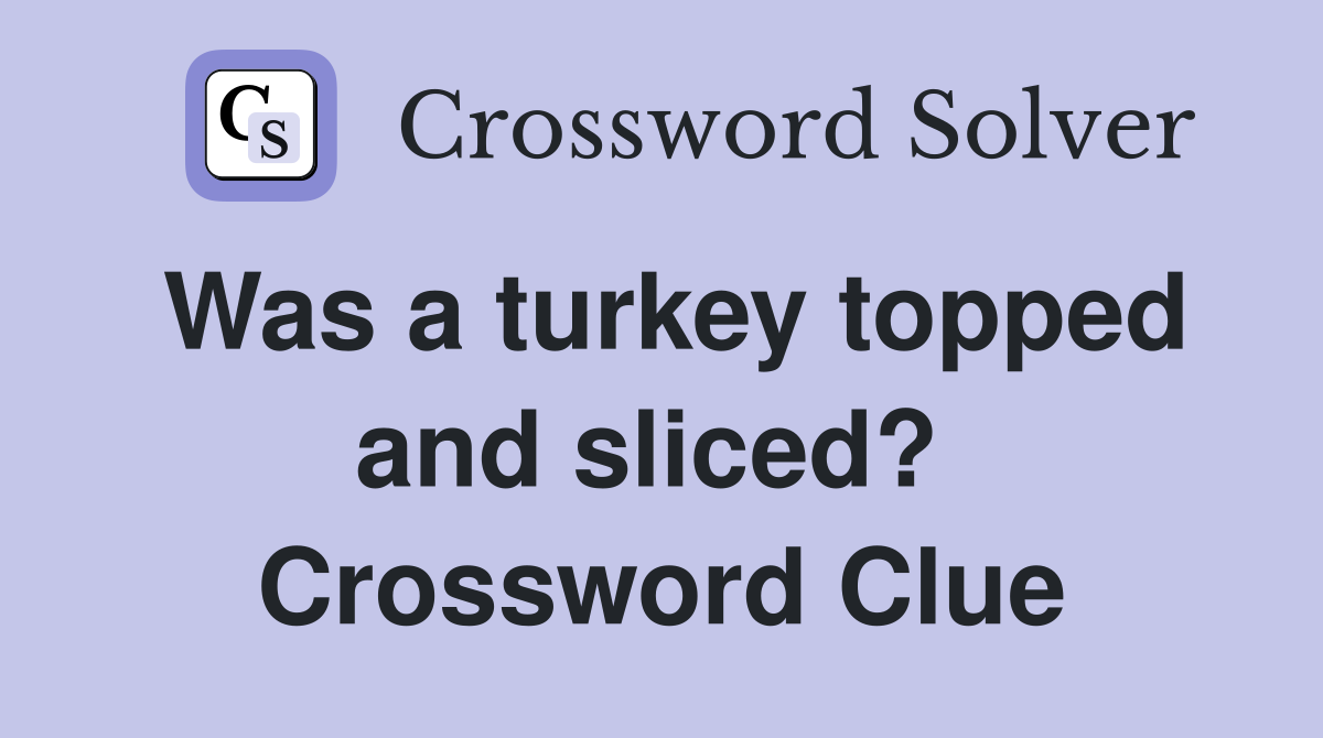Was a turkey topped and sliced?  Crossword Clue