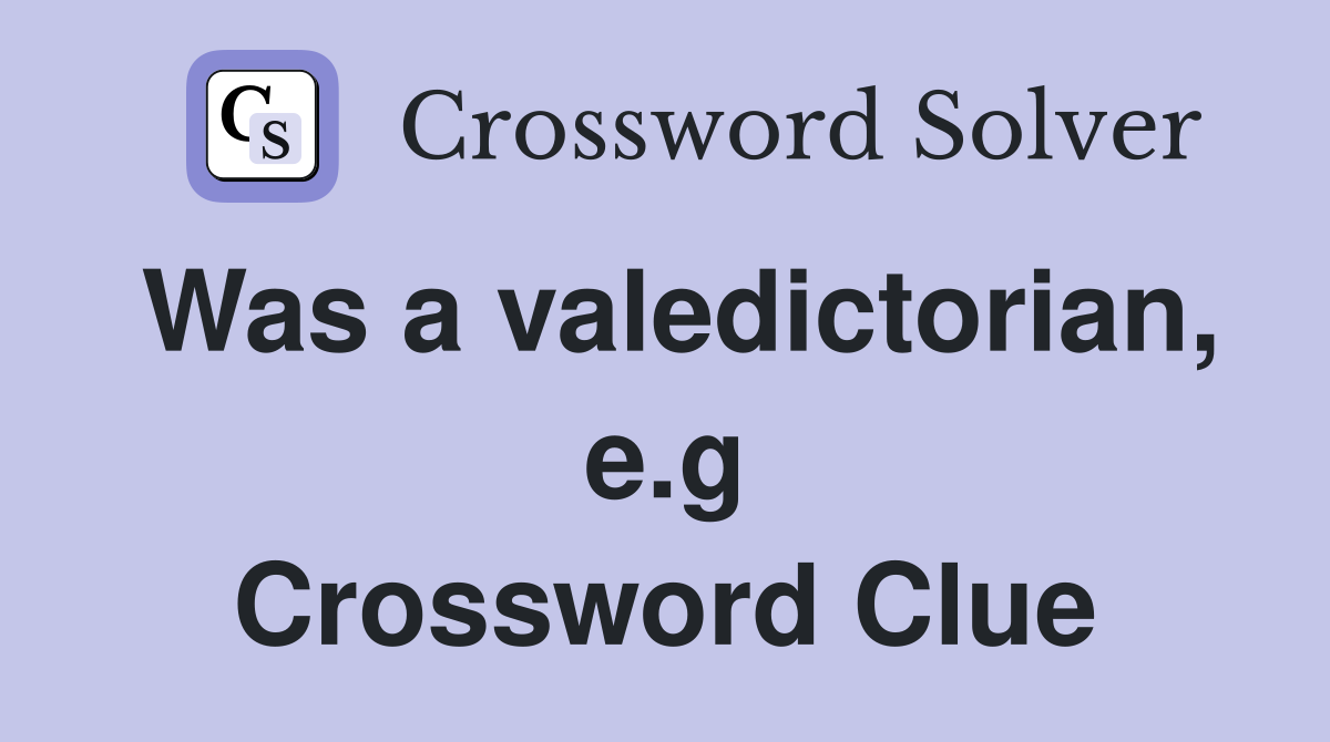 Was a valedictorian, e.g Crossword Clue