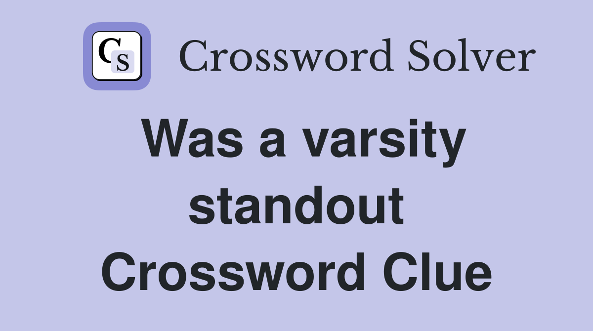 Was a varsity standout Crossword Clue