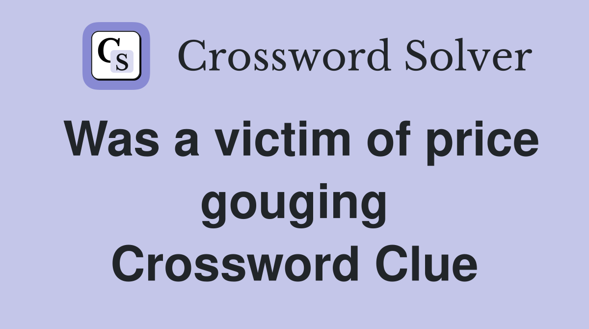 Was a victim of price gouging Crossword Clue