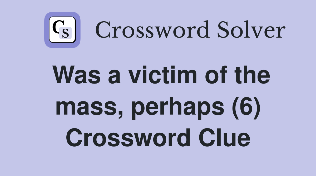 Was a victim of the mass, perhaps (6) Crossword Clue
