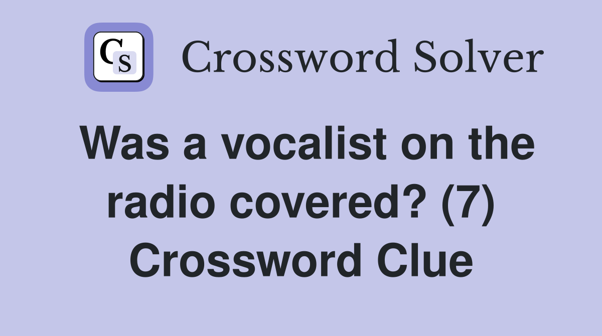 Was a vocalist on the radio covered? (7) Crossword Clue
