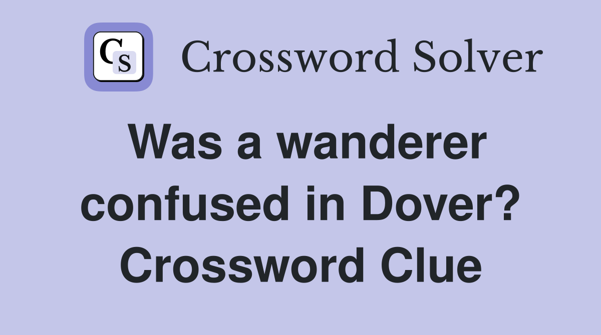 Was a wanderer confused in Dover? Crossword Clue