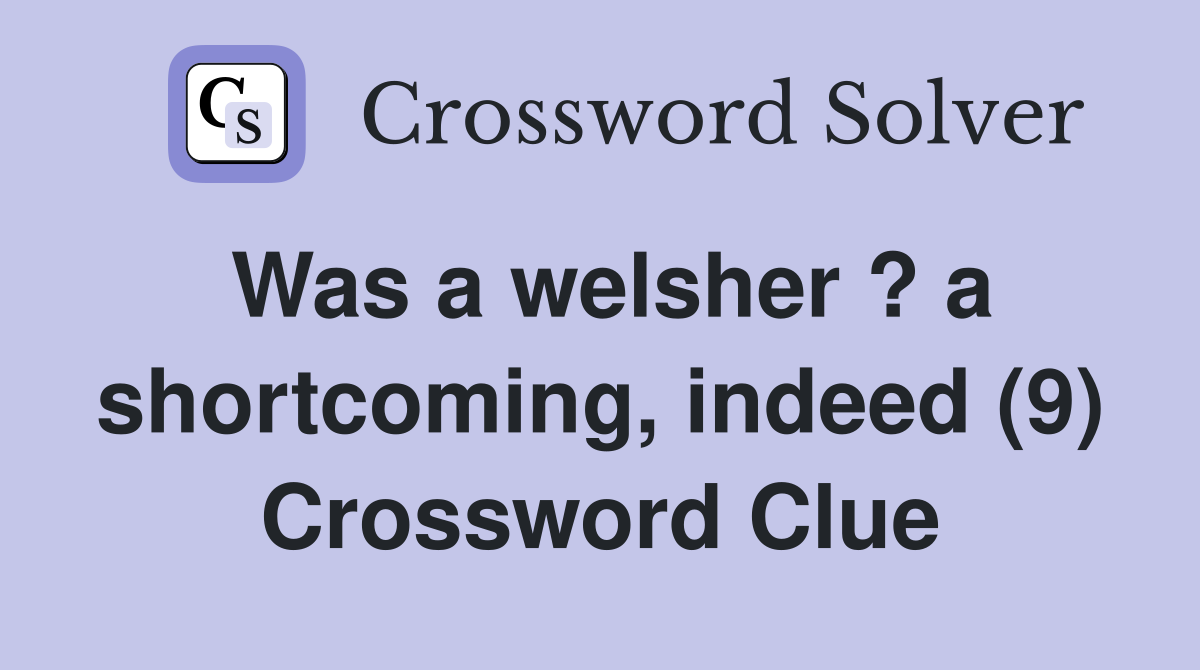 Was a welsher ? a shortcoming, indeed (9) Crossword Clue