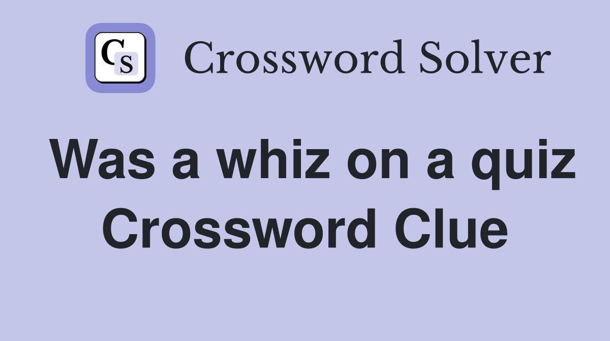 Was a whiz on a quiz Crossword Clue