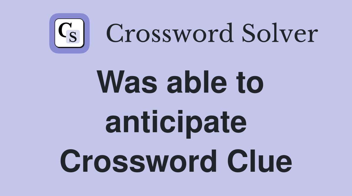 Was able to anticipate Crossword Clue
