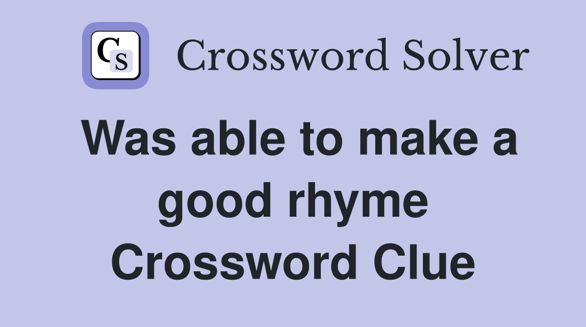 Was able to make a good rhyme Crossword Clue