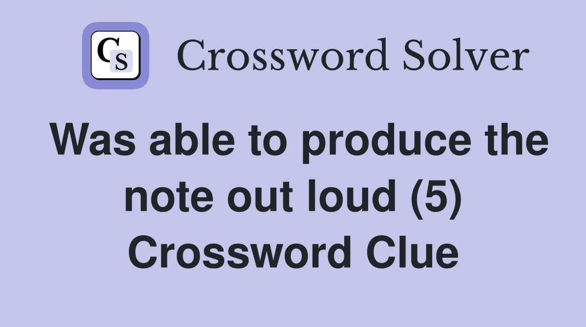 Was able to produce the note out loud (5) Crossword Clue