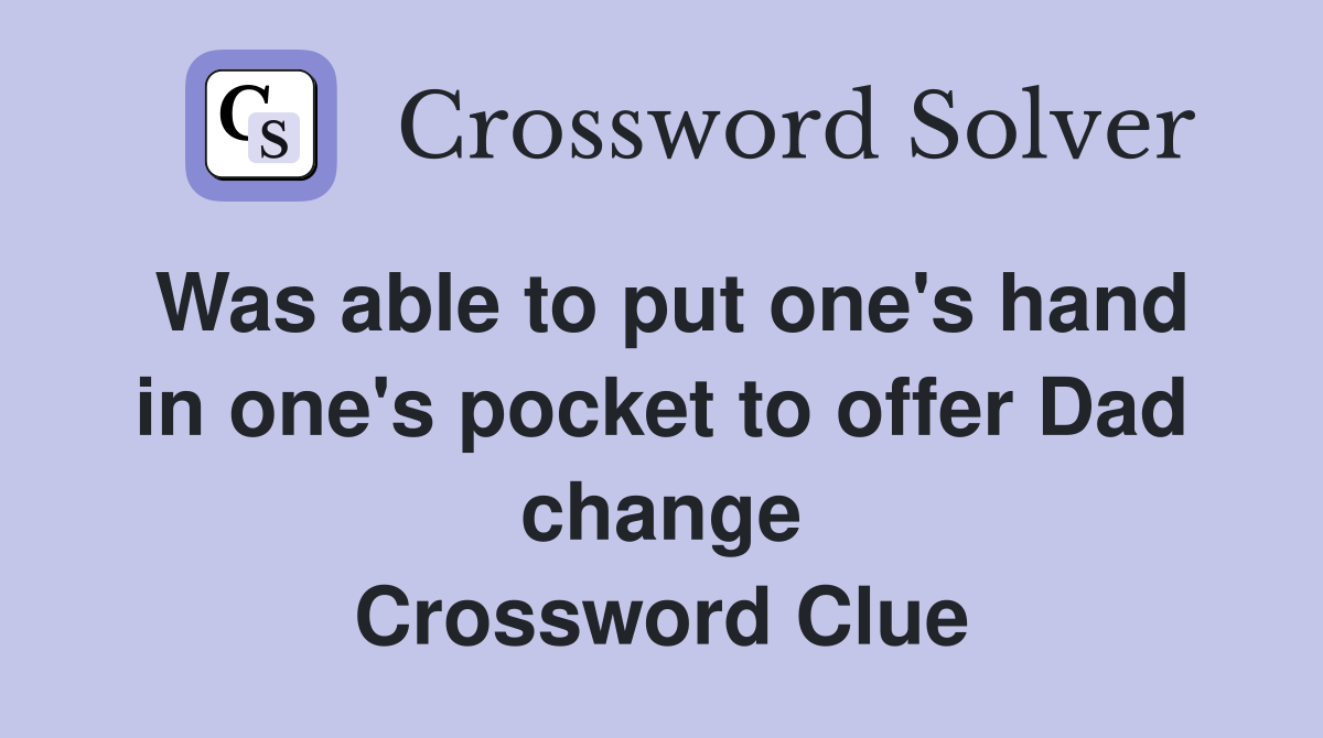 Was able to put one's hand in one's pocket to offer Dad change Crossword Clue