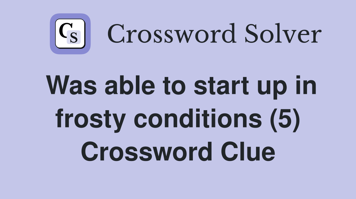 Was able to start up in frosty conditions (5) Crossword Clue