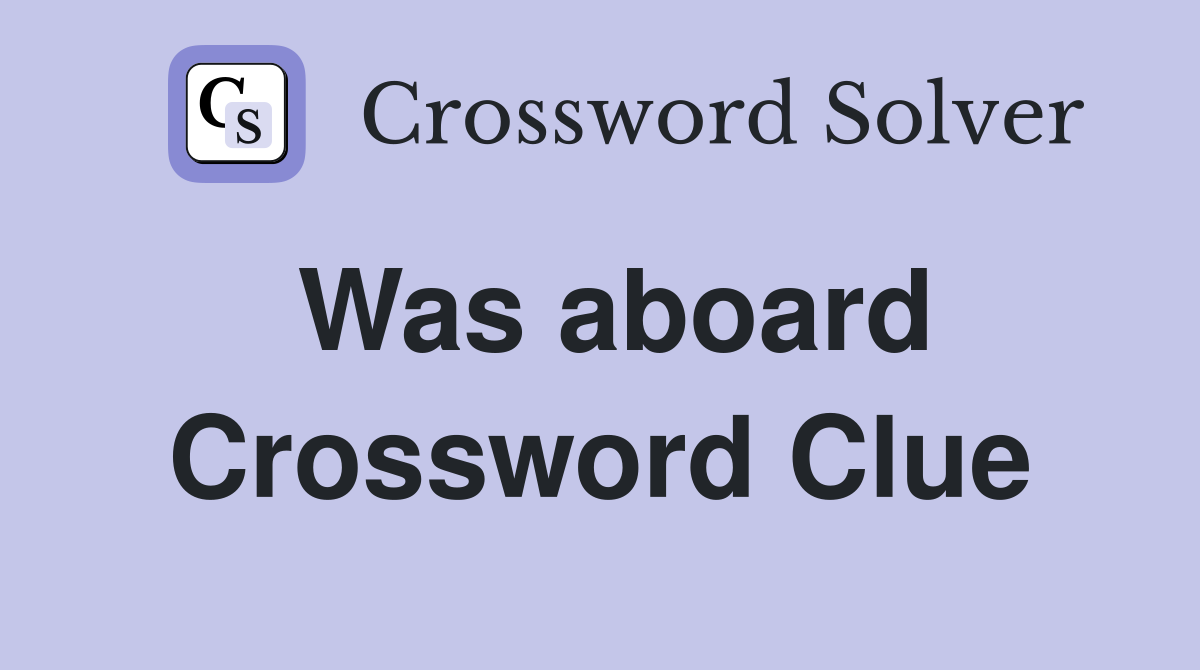 Was aboard Crossword Clue
