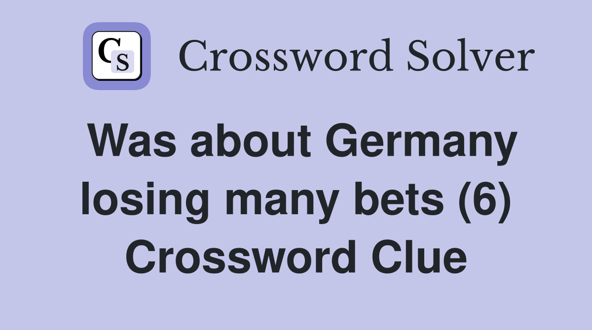 Was about Germany losing many bets (6) Crossword Clue