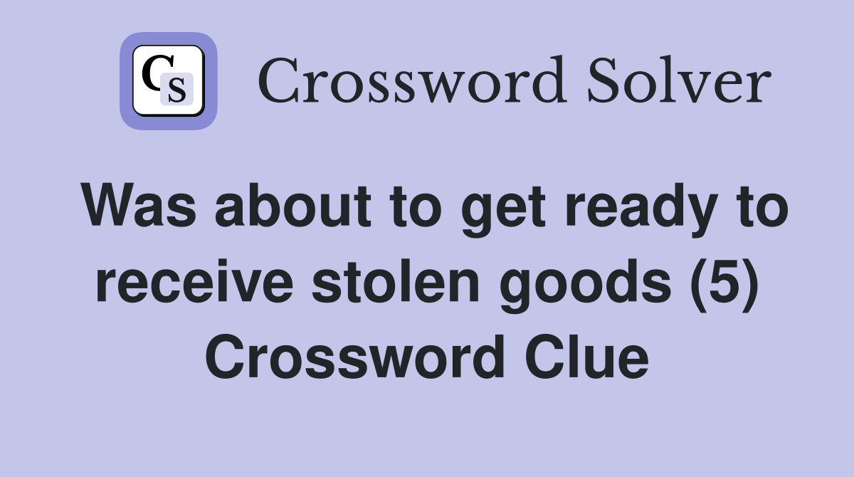 Was about to get ready to receive stolen goods (5) Crossword Clue