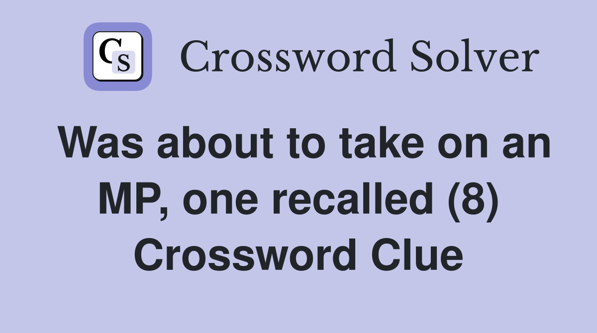 Was about to take on an MP, one recalled (8) Crossword Clue