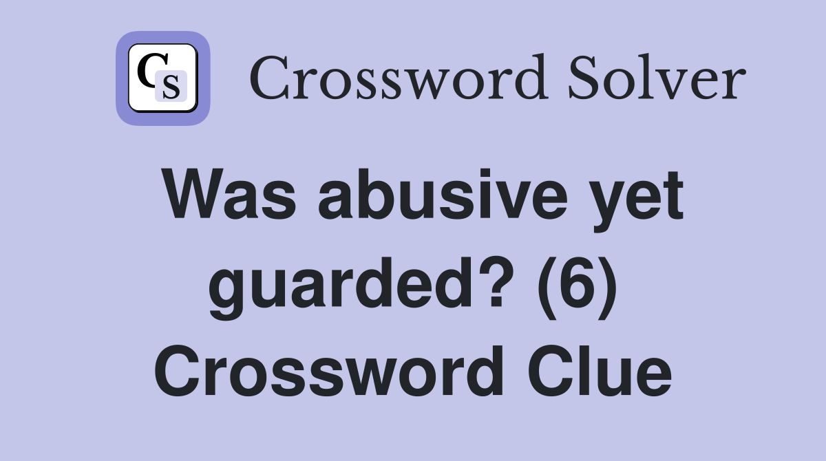 Was abusive yet guarded? (6) Crossword Clue