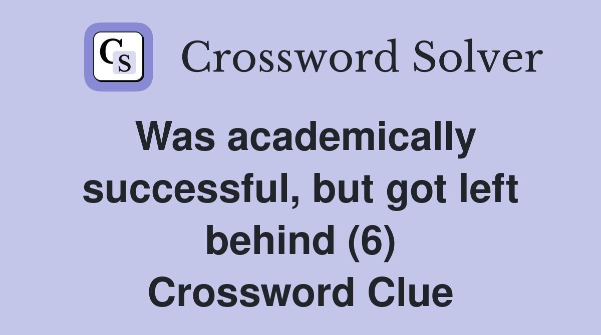 Was academically successful, but got left behind (6) Crossword Clue