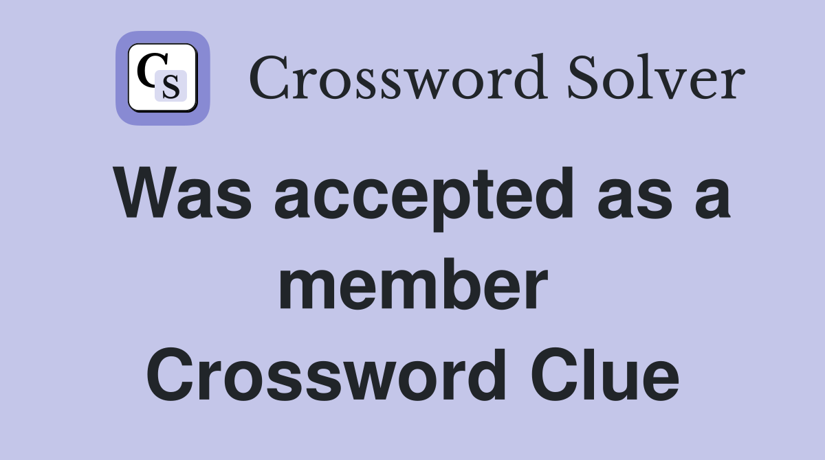 Was accepted as a member Crossword Clue