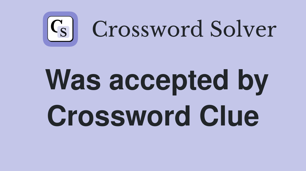 Was accepted by Crossword Clue