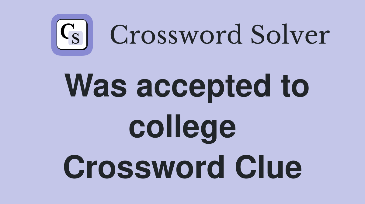 Was accepted to college Crossword Clue