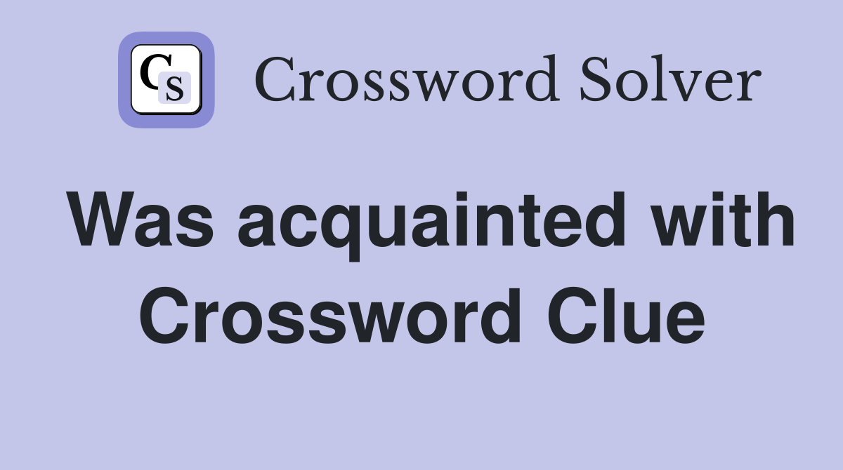 Was acquainted with Crossword Clue