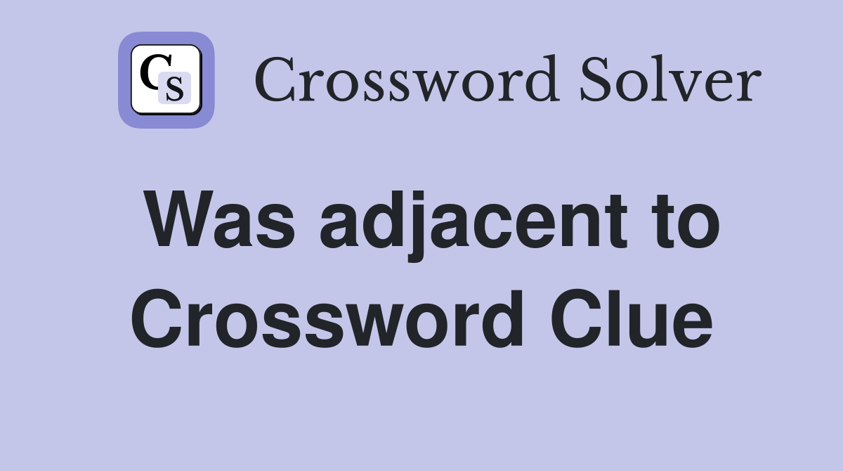Was adjacent to Crossword Clue