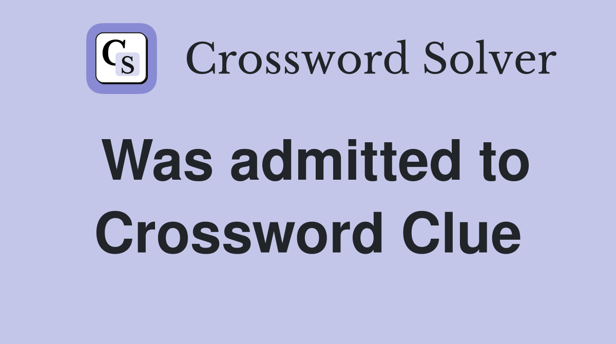 Was admitted to Crossword Clue