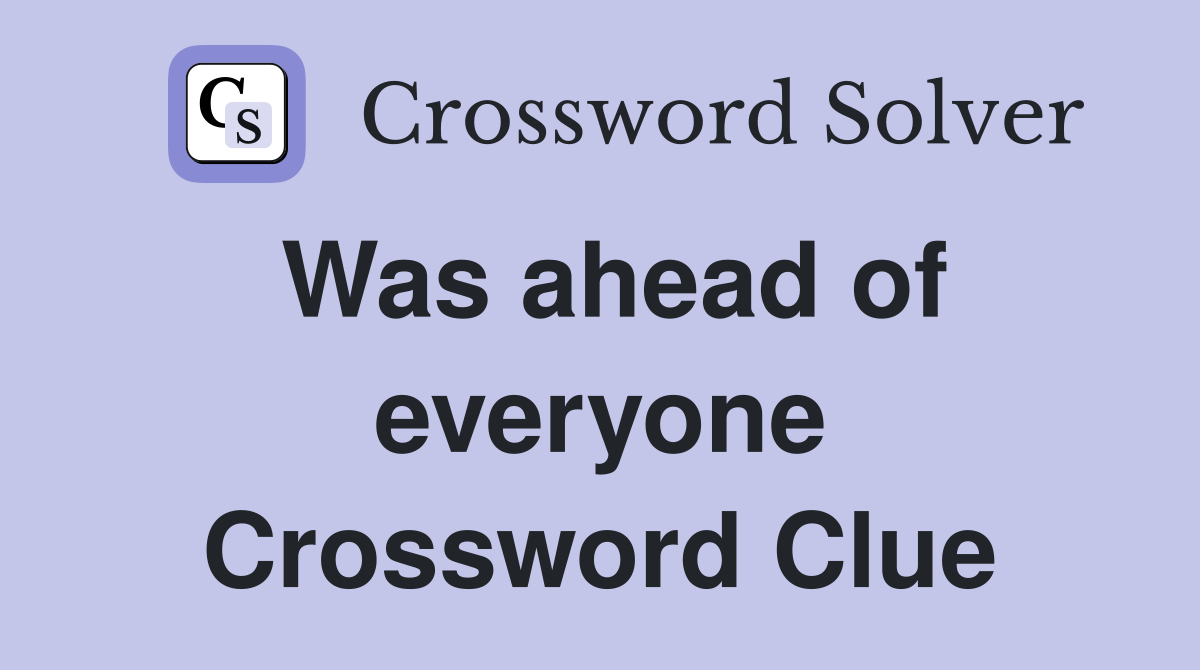 Was ahead of everyone Crossword Clue