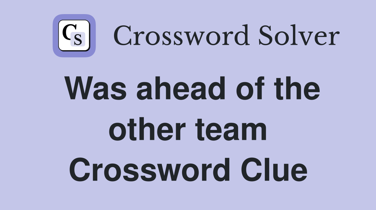 Was ahead of the other team Crossword Clue