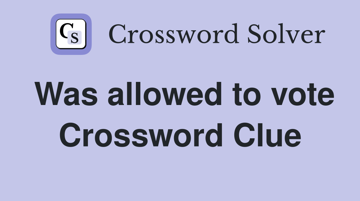 Was allowed to vote Crossword Clue