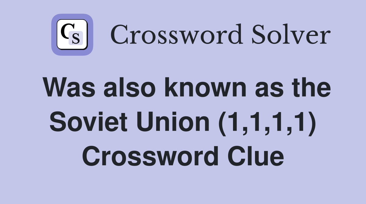 Was also known as the Soviet Union (1,1,1,1) Crossword Clue