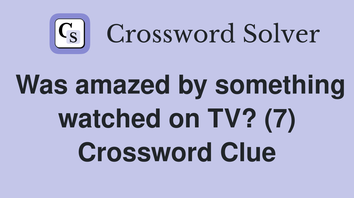 Was amazed by something watched on TV? (7) Crossword Clue