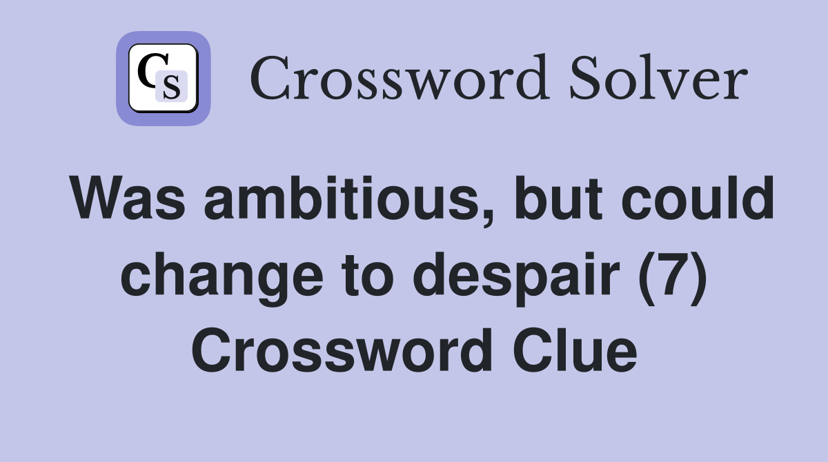 Was ambitious, but could change to despair (7) Crossword Clue