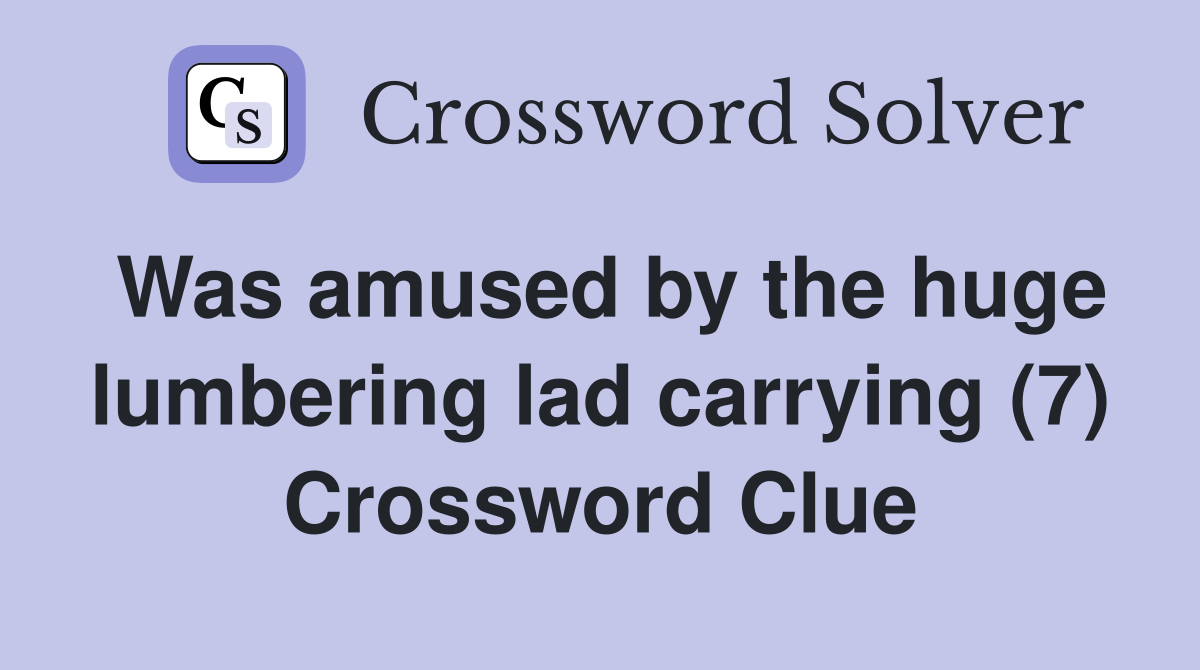 Was amused by the huge lumbering lad carrying (7) Crossword Clue