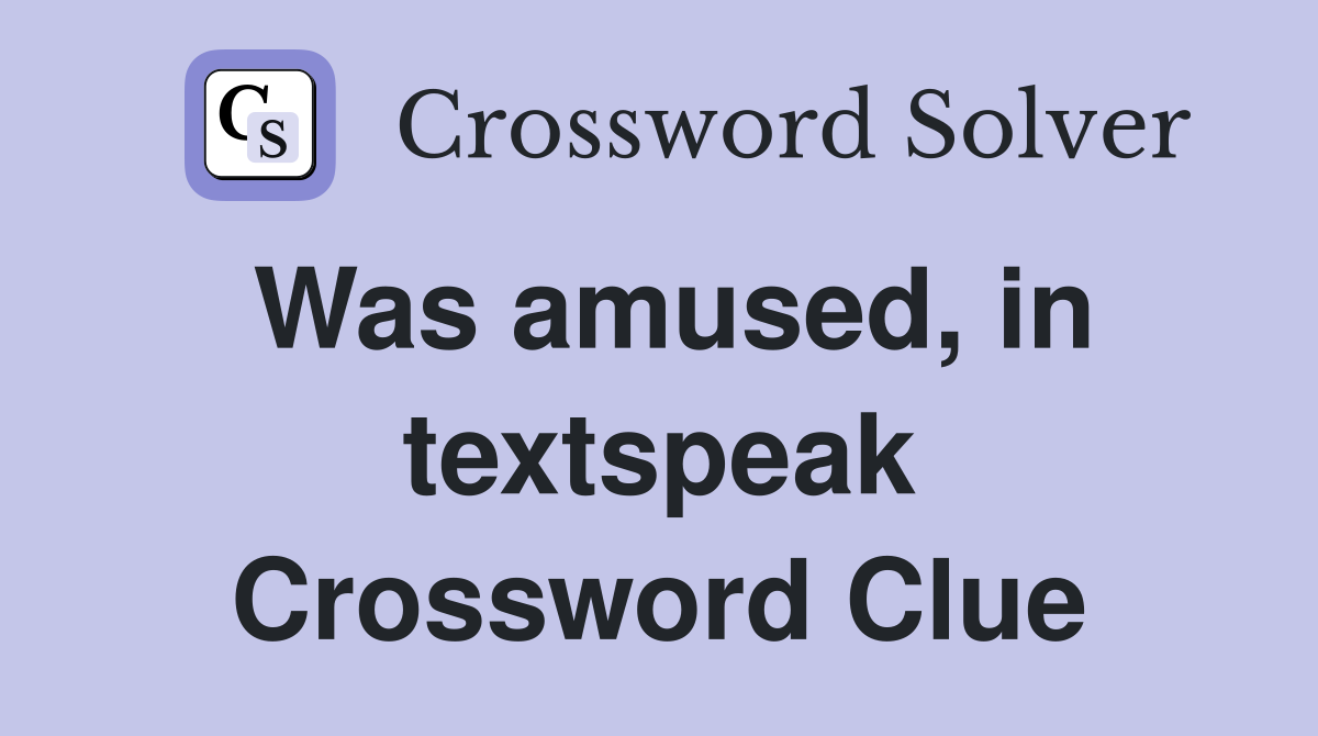 Was amused, in textspeak Crossword Clue
