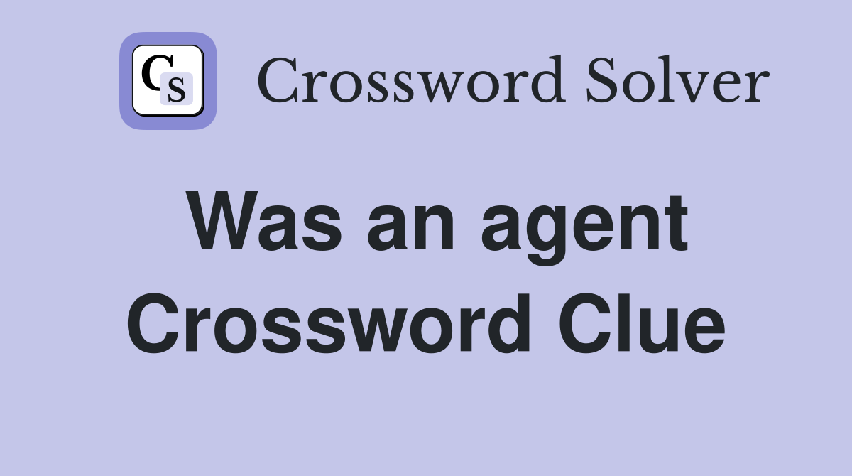 Was an agent Crossword Clue