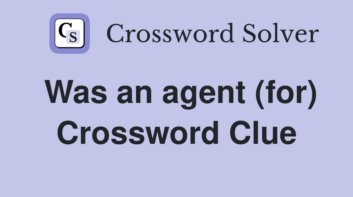 Was an agent (for) Crossword Clue