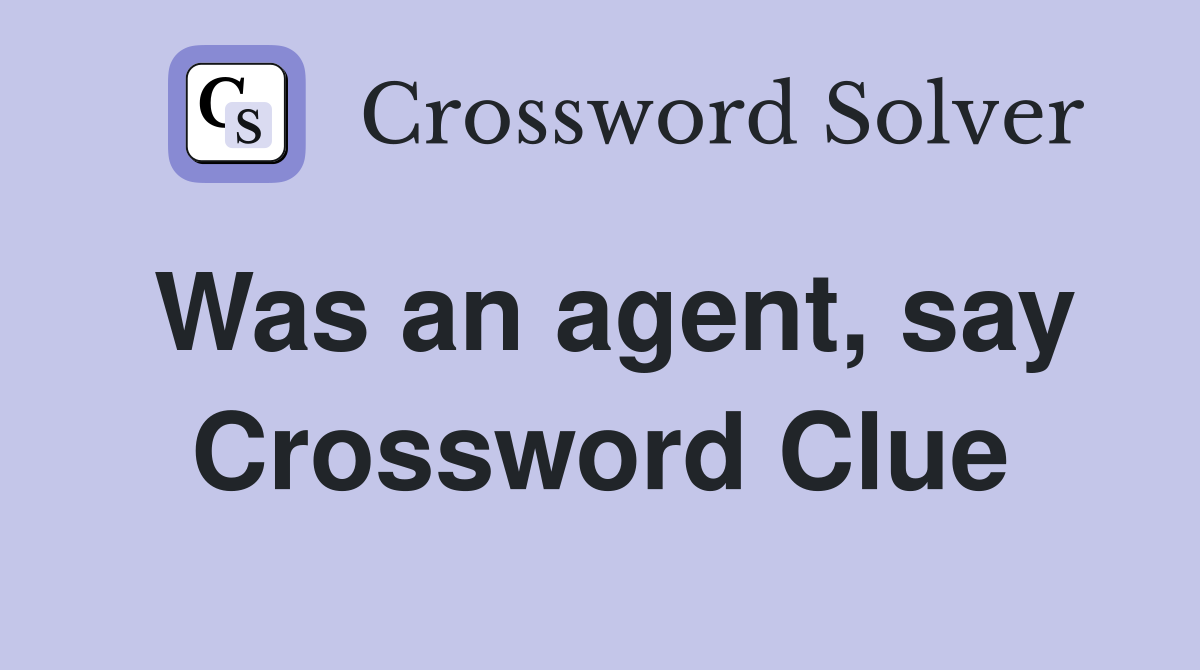 Was an agent, say Crossword Clue