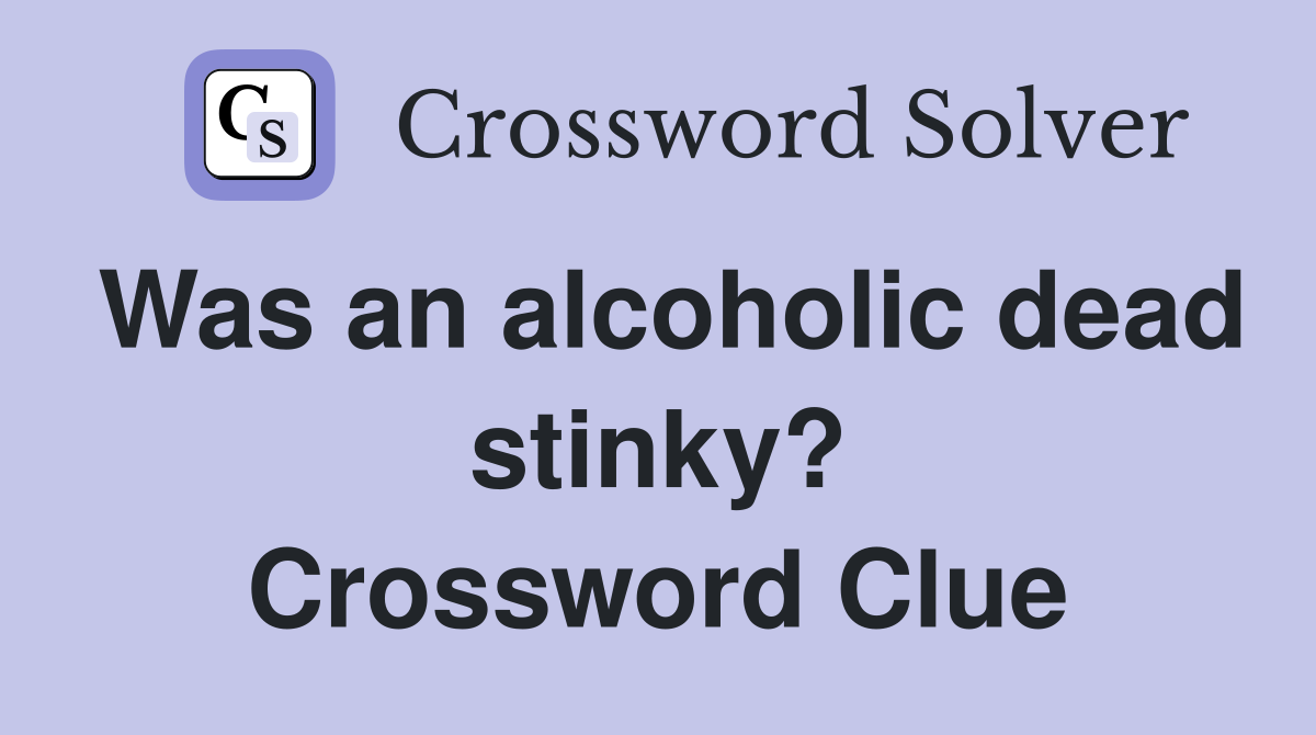 Was an alcoholic dead stinky? Crossword Clue
