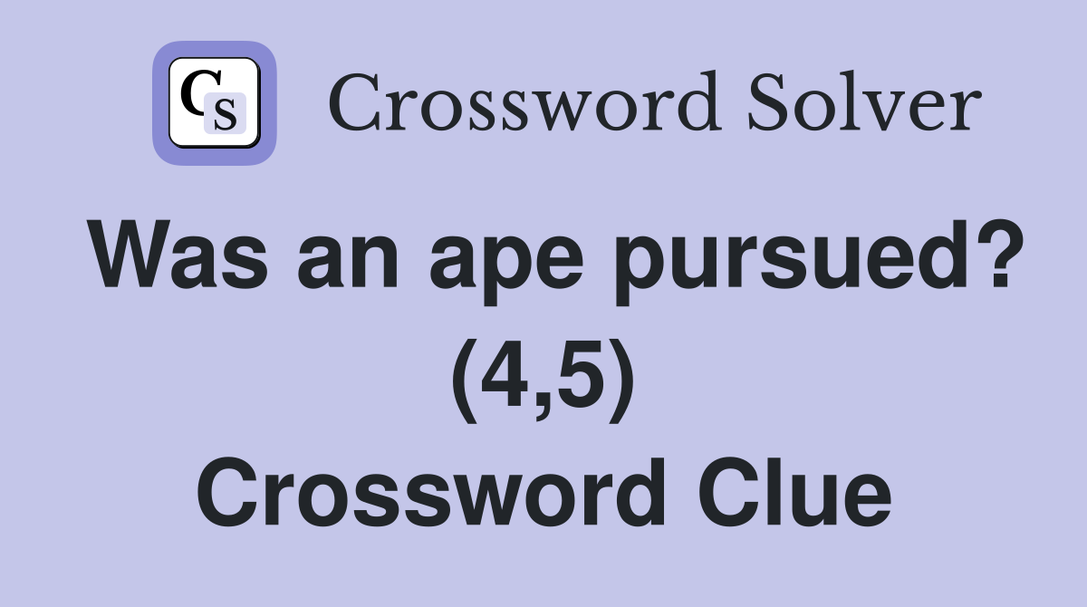 Was an ape pursued? (4,5) Crossword Clue