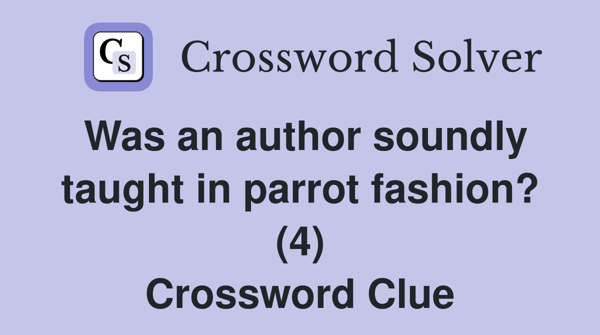 Was an author soundly taught in parrot fashion? (4) Crossword Clue