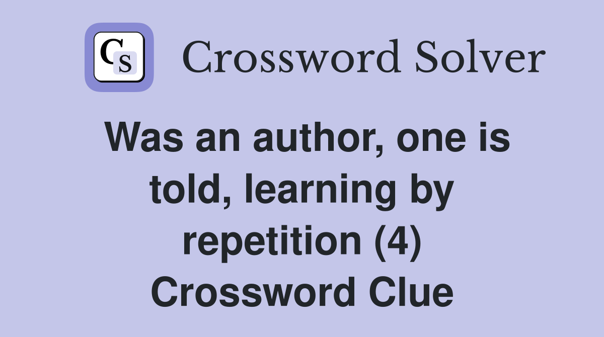 Was an author, one is told, learning by repetition (4) Crossword Clue