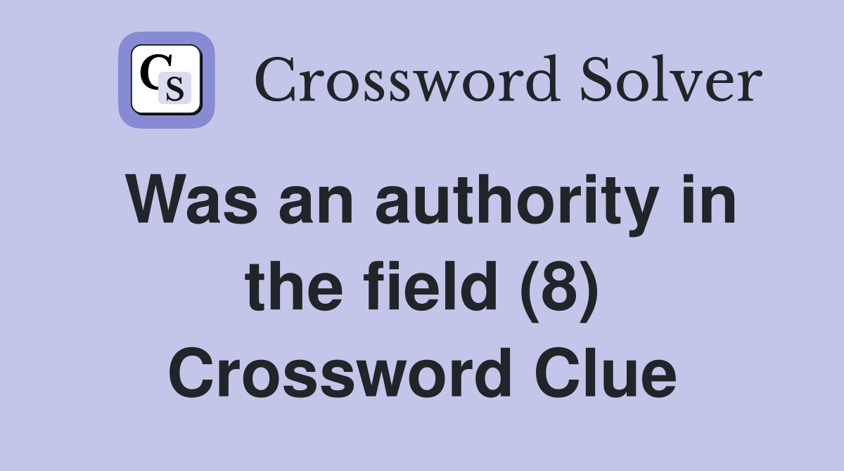 Was an authority in the field (8) Crossword Clue