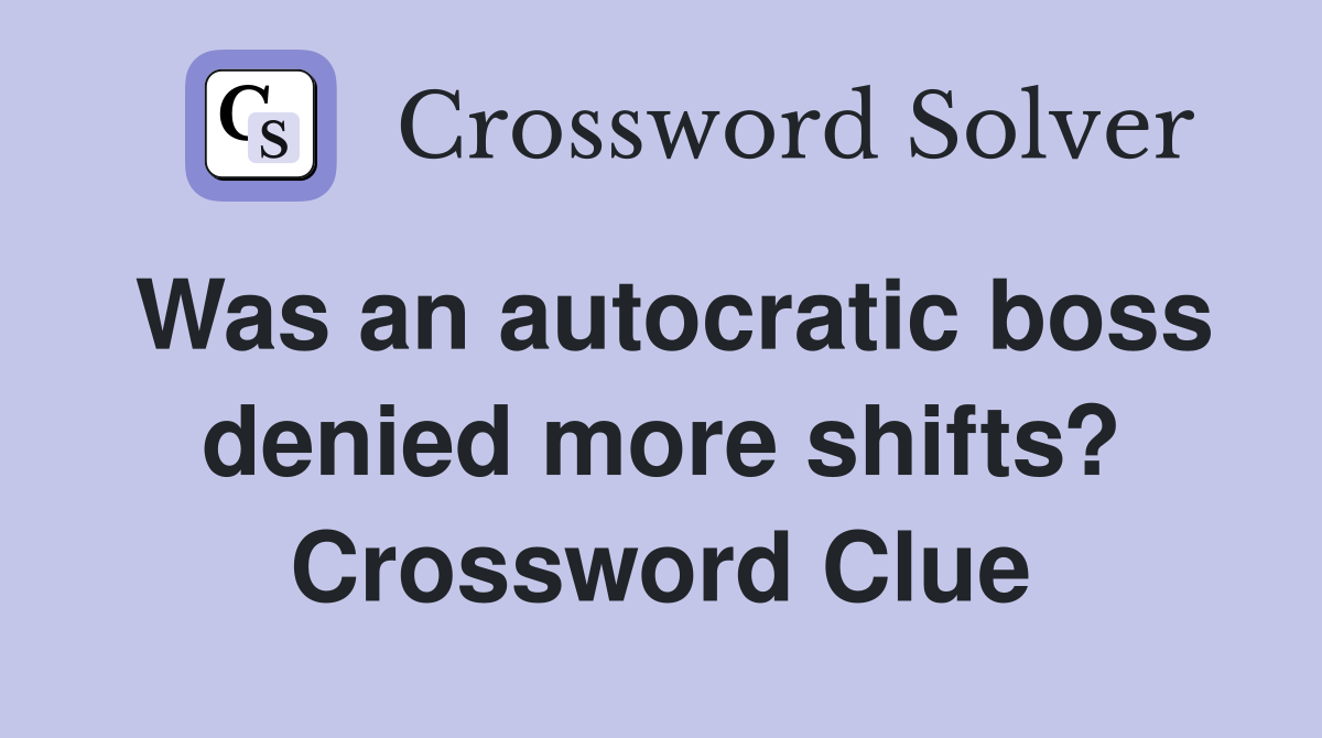 Was an autocratic boss denied more shifts? Crossword Clue