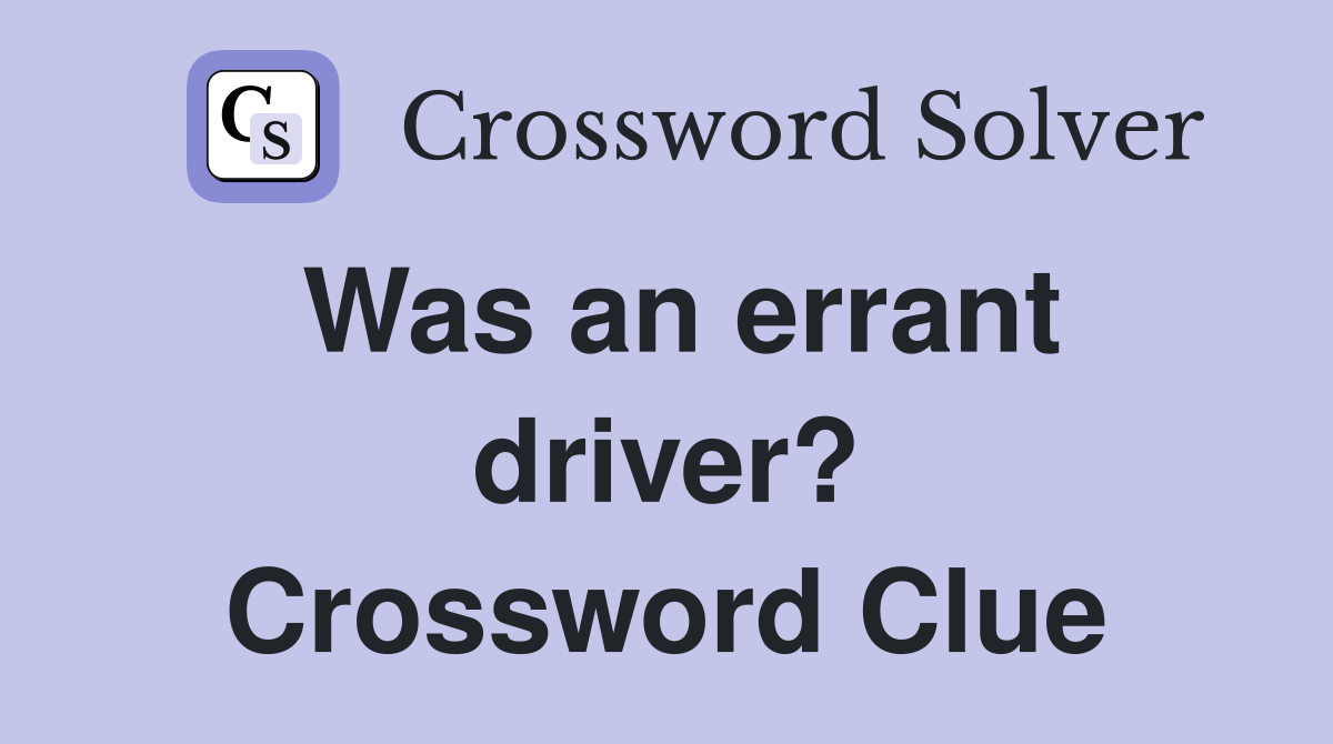 Was an errant driver? Crossword Clue