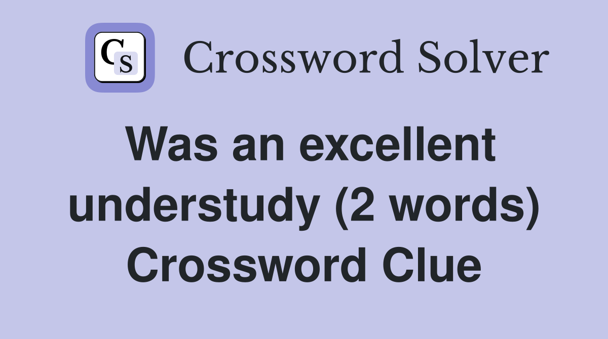 Was an excellent understudy (2 words) Crossword Clue