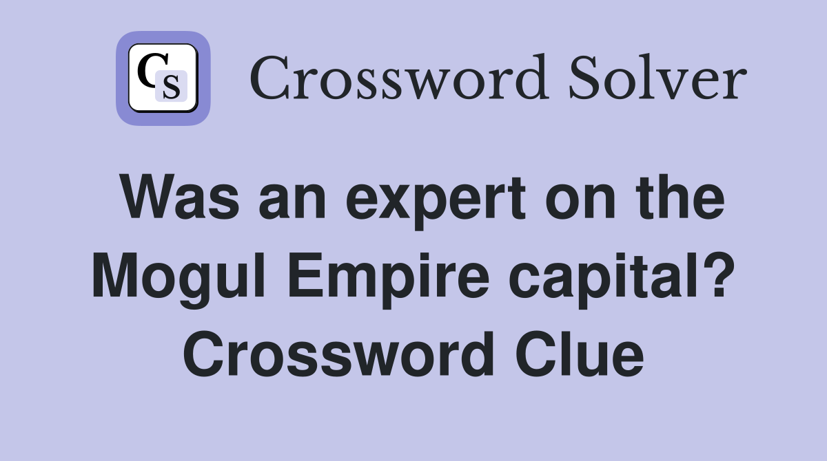 Was an expert on the Mogul Empire capital? Crossword Clue