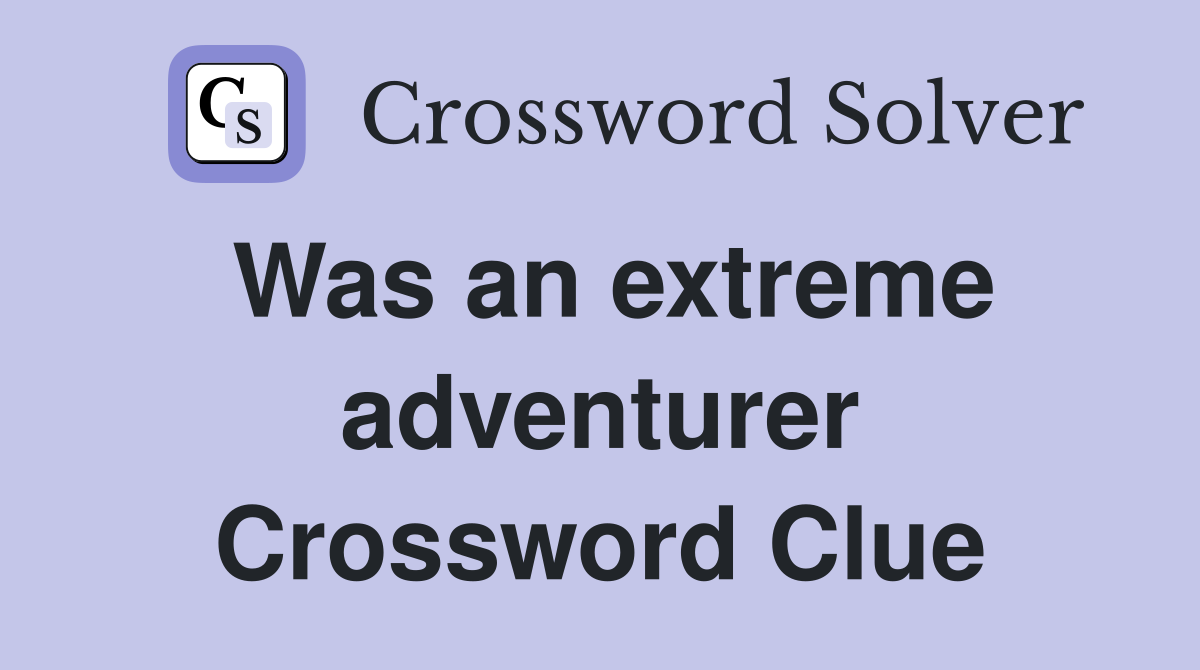 Was an extreme adventurer Crossword Clue