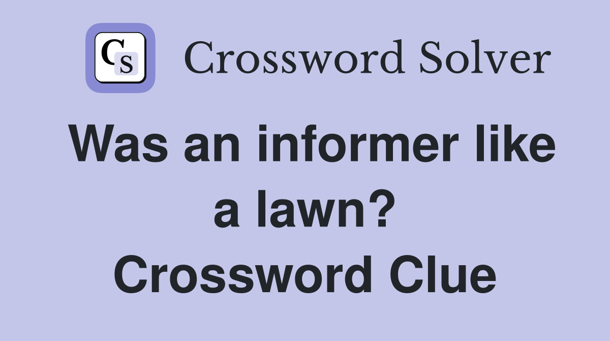 Was an informer like a lawn? Crossword Clue