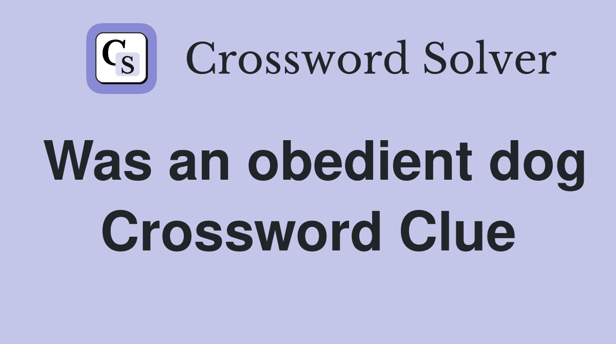 Was an obedient dog Crossword Clue