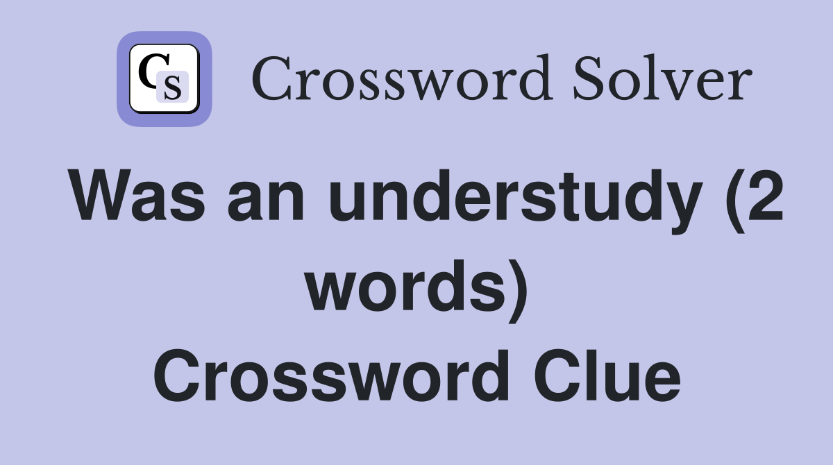 Was an understudy (2 words) Crossword Clue